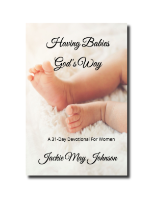 Having Babies God's Way: A 31-Day Devotional For Women