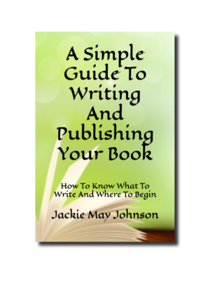 A Simple Guide To Writing And Publishing Your Book: How To Know What To Write And Where To Begin